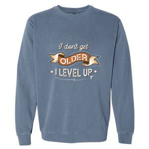 I Dont Get Older I Level Up Gift Garment-Dyed Sweatshirt