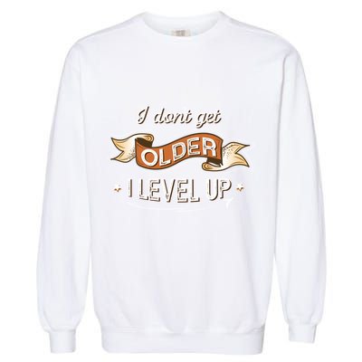 I Dont Get Older I Level Up Gift Garment-Dyed Sweatshirt