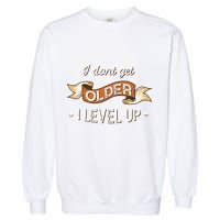I Dont Get Older I Level Up Gift Garment-Dyed Sweatshirt