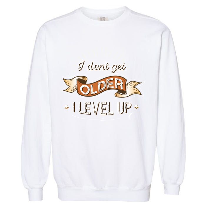 I Dont Get Older I Level Up Gift Garment-Dyed Sweatshirt