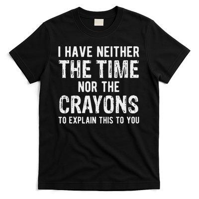 I Don't Have The Time Or The Crayons Funny Sarcasm Quote T-Shirt