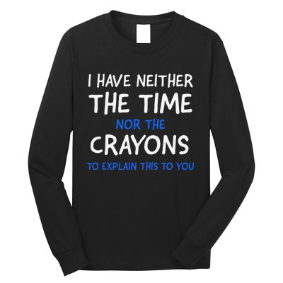 I DonT Have The Time Or The Crayons Funny Sarcasm Quote Long Sleeve Shirt