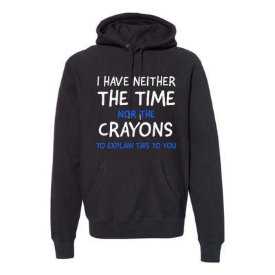 I DonT Have The Time Or The Crayons Funny Sarcasm Quote Premium Hoodie