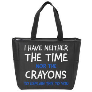 I DonT Have The Time Or The Crayons Funny Sarcasm Quote Zip Tote Bag