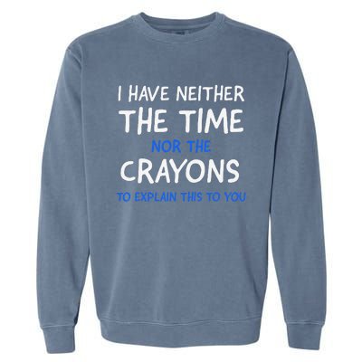 I DonT Have The Time Or The Crayons Funny Sarcasm Quote Garment-Dyed Sweatshirt