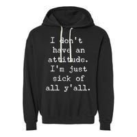 I Don't Have An Attitude I'm Just Sick Of All Ya'll Garment-Dyed Fleece Hoodie