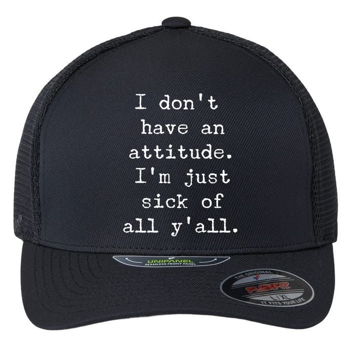 I Don't Have An Attitude I'm Just Sick Of All Ya'll Flexfit Unipanel Trucker Cap