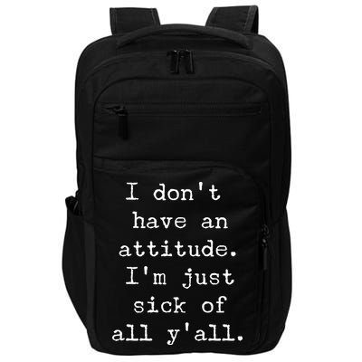I Don't Have An Attitude I'm Just Sick Of All Ya'll Impact Tech Backpack