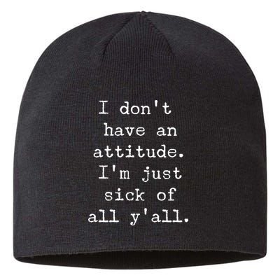 I Don't Have An Attitude I'm Just Sick Of All Ya'll Sustainable Beanie