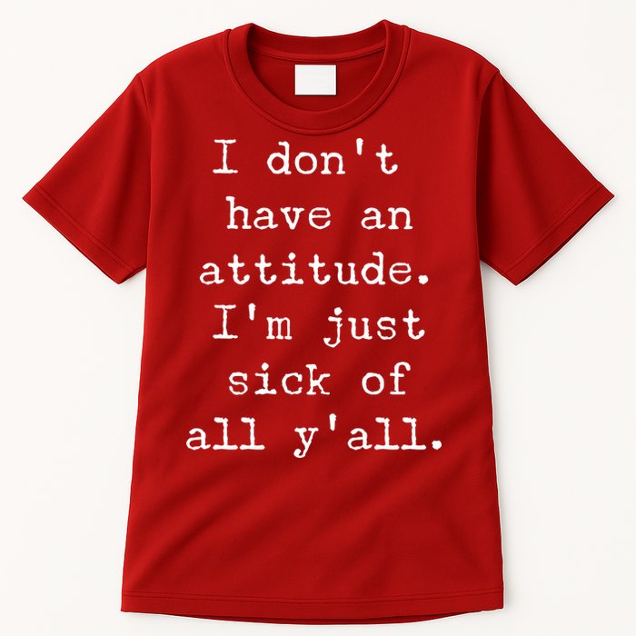 I Don't Have An Attitude I'm Just Sick Of All Ya'll Tall T-Shirt