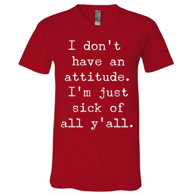 I Don't Have An Attitude I'm Just Sick Of All Ya'll V-Neck T-Shirt