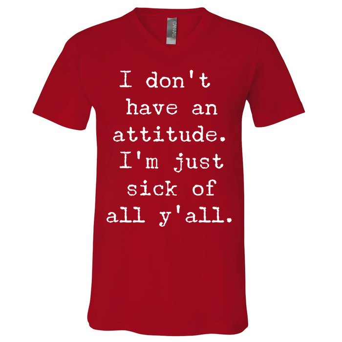 I Don't Have An Attitude I'm Just Sick Of All Ya'll V-Neck T-Shirt