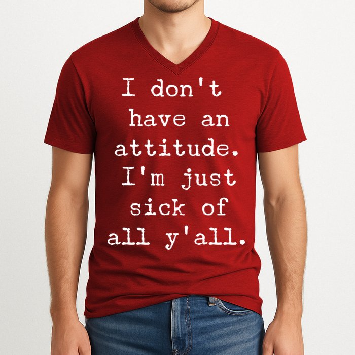 I Don't Have An Attitude I'm Just Sick Of All Ya'll V-Neck T-Shirt