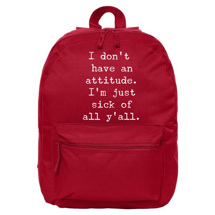 I Don't Have An Attitude I'm Just Sick Of All Ya'll 16 in Basic Backpack