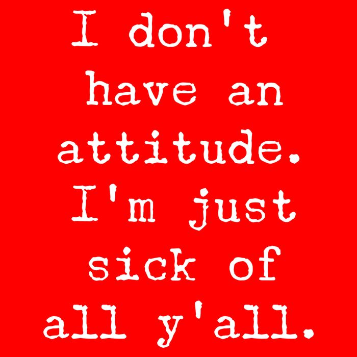 I Don't Have An Attitude I'm Just Sick Of All Ya'll Bag