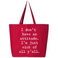 I Don't Have An Attitude I'm Just Sick Of All Ya'll 25L Jumbo Tote