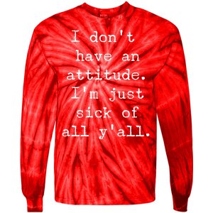 I Don't Have An Attitude I'm Just Sick Of All Ya'll Tie-Dye Long Sleeve Shirt