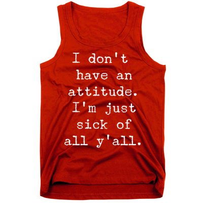 I Don't Have An Attitude I'm Just Sick Of All Ya'll Tank Top