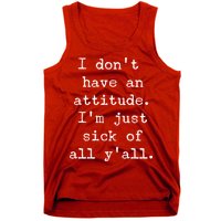 I Don't Have An Attitude I'm Just Sick Of All Ya'll Tank Top