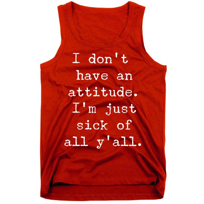 I Don't Have An Attitude I'm Just Sick Of All Ya'll Tank Top