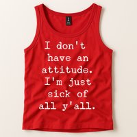I Don't Have An Attitude I'm Just Sick Of All Ya'll Tank Top