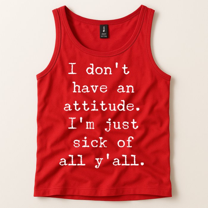 I Don't Have An Attitude I'm Just Sick Of All Ya'll Tank Top
