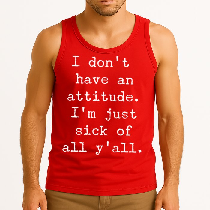 I Don't Have An Attitude I'm Just Sick Of All Ya'll Tank Top