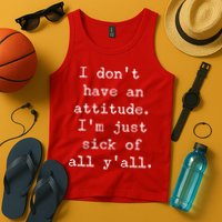 I Don't Have An Attitude I'm Just Sick Of All Ya'll Tank Top