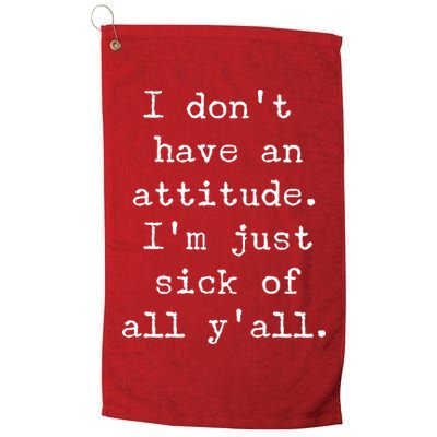 I Don't Have An Attitude I'm Just Sick Of All Ya'll Golf Towel