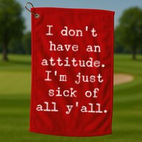 I Don't Have An Attitude I'm Just Sick Of All Ya'll Golf Towel