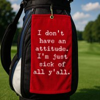 I Don't Have An Attitude I'm Just Sick Of All Ya'll Golf Towel