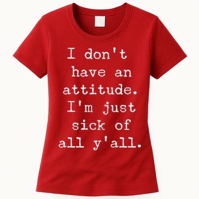 I Don't Have An Attitude I'm Just Sick Of All Ya'll Womens T-Shirt