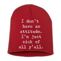 I Don't Have An Attitude I'm Just Sick Of All Ya'll Short Acrylic Beanie