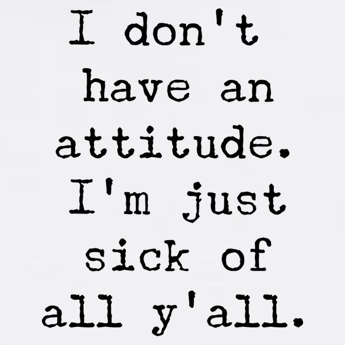 I Don't Have An Attitude I'm Just Sick Of All Ya'll Garment-Dyed Sweatshirt