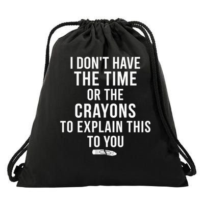 I Don'T Have The Time Or The Crayons To Explain This To You Drawstring Bag