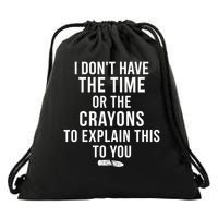 I Don'T Have The Time Or The Crayons To Explain This To You Drawstring Bag