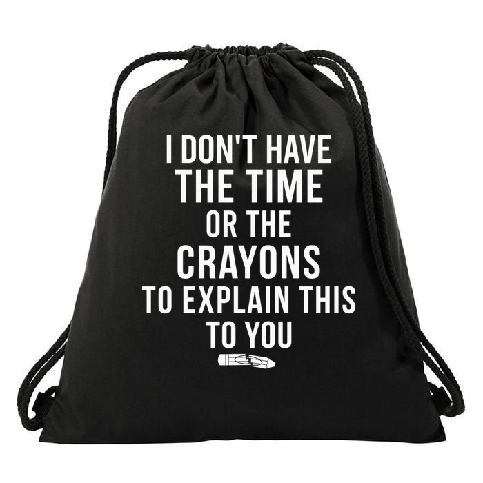 I Don'T Have The Time Or The Crayons To Explain This To You Drawstring Bag
