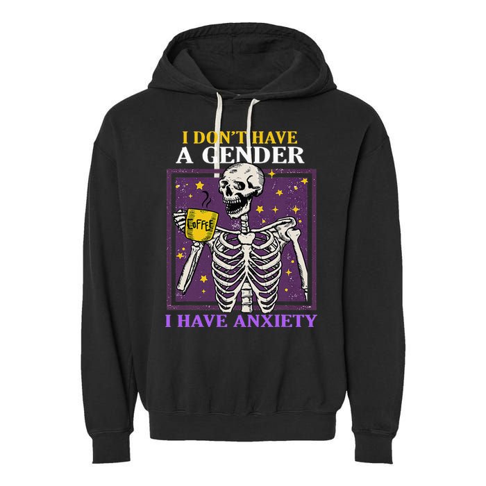 I DonT Have A Gender I Have Anxiety Non Binary Skeleton Garment-Dyed Fleece Hoodie