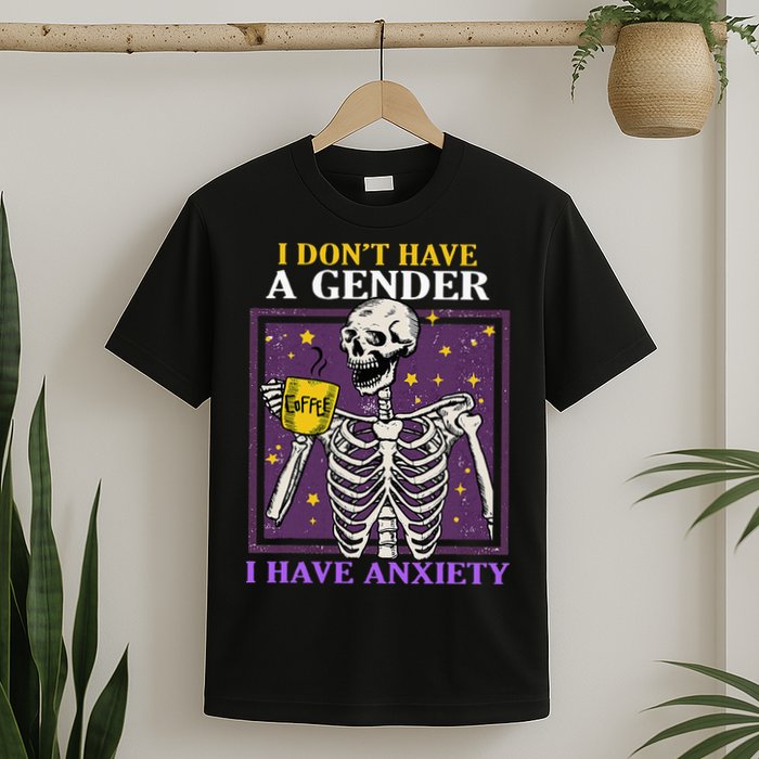 I DonT Have A Gender I Have Anxiety Non Binary Skeleton T-Shirt