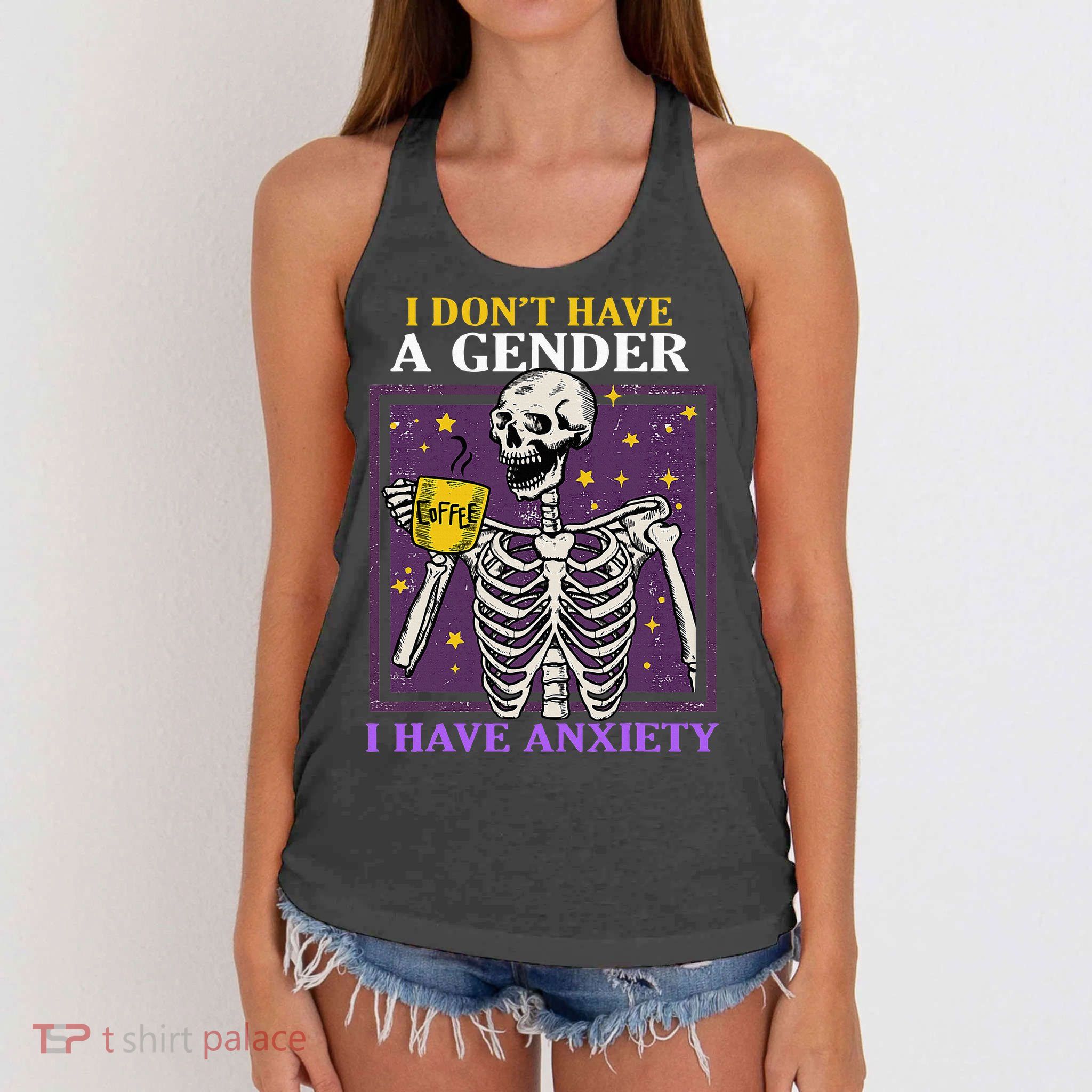 I DonT Have A Gender I Have Anxiety Non Binary Skeleton Women's Knotted Racerback Tank
