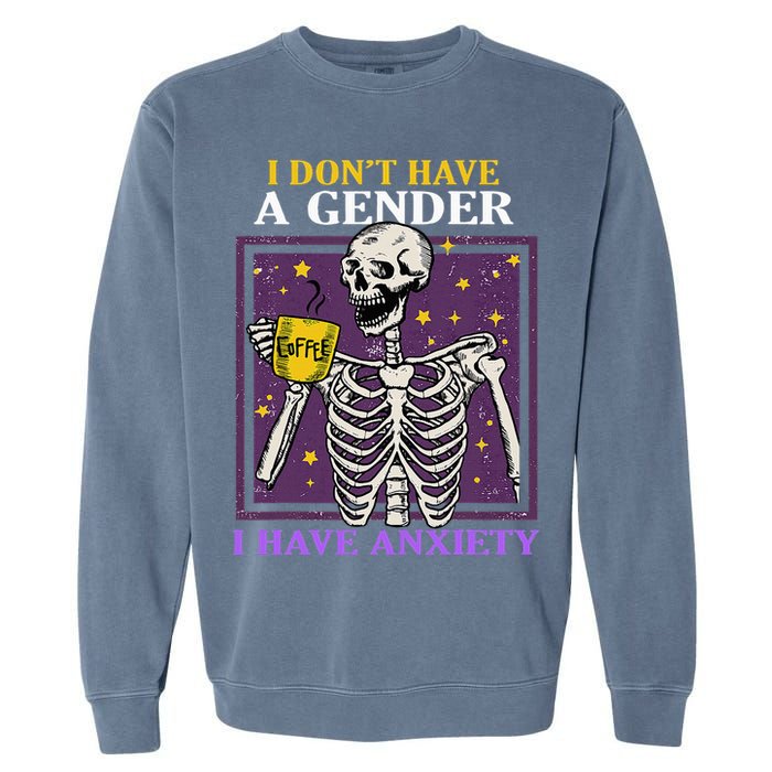 I DonT Have A Gender I Have Anxiety Non Binary Skeleton Garment-Dyed Sweatshirt