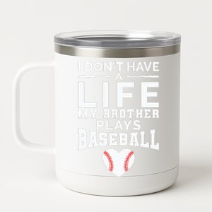 I Don't Have A Life My Brother Plays Baseball 12 oz Stainless Steel Tumbler Cup