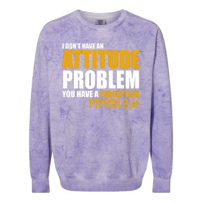 I Don't Have An Attitude Problem You Have A Perception Problem Colorblast Crewneck Sweatshirt