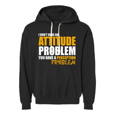 I Don't Have An Attitude Problem You Have A Perception Problem Garment-Dyed Fleece Hoodie