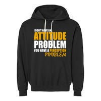 I Don't Have An Attitude Problem You Have A Perception Problem Garment-Dyed Fleece Hoodie