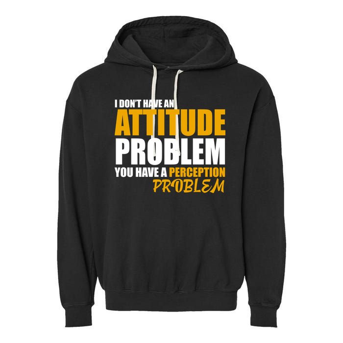 I Don't Have An Attitude Problem You Have A Perception Problem Garment-Dyed Fleece Hoodie
