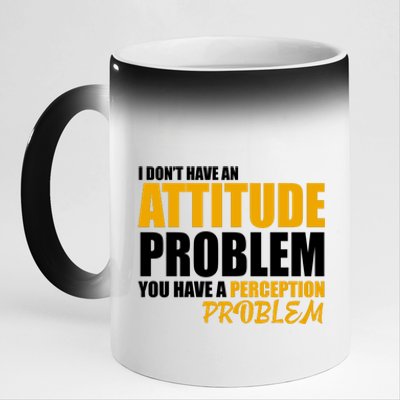 I Don't Have An Attitude Problem You Have A Perception Problem 11oz Black Color Changing Mug