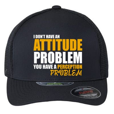 I Don't Have An Attitude Problem You Have A Perception Problem Flexfit Unipanel Trucker Cap