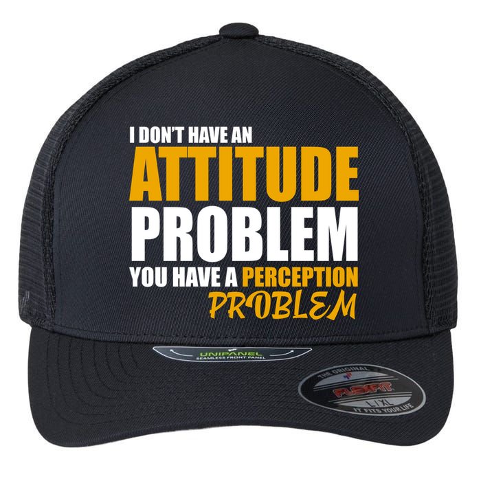 I Don't Have An Attitude Problem You Have A Perception Problem Flexfit Unipanel Trucker Cap