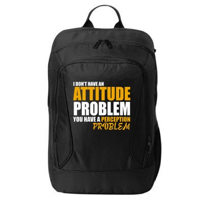 I Don't Have An Attitude Problem You Have A Perception Problem City Backpack